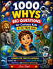 1000 Whys Big Questions for Curious Kids 5-10 Year Old; Complete Encyclopedia: Explore the Human Body, Space, Earth, Nature, Machines, and Modern Tech