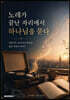 노래가 끝난 자리에서 하나님을 묻다