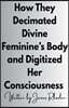 How They Decimated Divine Feminine's Body and Digitized Her Consciousness