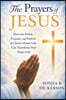 The Prayers of Jesus: How The Power, Purpose, and Pattern of Christ's Prayer Life Can Transform Your Prayer Life