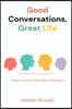 Good Conversations, Great Life: Questions That Build Real Closeness: Talk prompts for deeper connection with family and friends