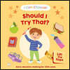 I Can Choose! Should I Try That?: Early Decision Making for Little Ones with Lift-The-Flaps