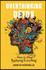 Overthinking Detox: How to Stop Replaying Everything: Break rumination loops and make clearer decisions