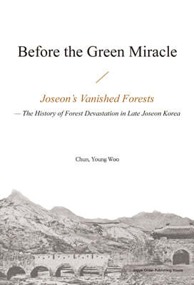 Before the Green Miracle Joseon’s Vanished Forests