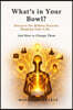 What's in Your Bowl: Discover the Hidden Patterns Shaping Your Life - And How to Change Them