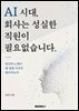 AI시대, 회사는 성실한 직원이 필요없습니다.