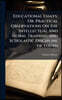 Educational Essays; Or, Practical Observations On the Intellectual and Moral Training and Scholastic Discipline of Youth