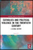 Catholics and Political Violence in the Twentieth Century