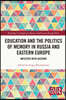 Education and the Politics of Memory in Russia and Eastern Europe
