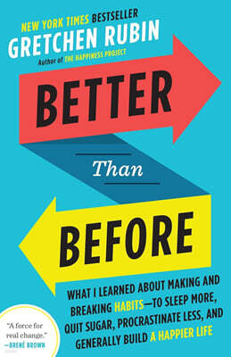 Better Than Before: What I Learned about Making and Breaking Habits--To Sleep More, Quit Sugar, Procrastinate Less, and Generally Build a Happier Life