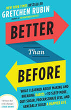 Better Than Before: What I Learned about Making and Breaking Habits--To Sleep More, Quit Sugar, Procrastinate Less, and Generally Build a Happier Life
