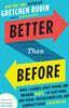 Better Than Before: What I Learned about Making and Breaking Habits--To Sleep More, Quit Sugar, Procrastinate Less, and Generally Build a Happier Life