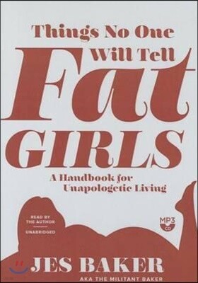 Things No One Will Tell Fat Girls: A Handbook for Unapologetic Living