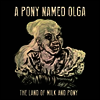 A Pony Named Olga - Land Of Milk & Pony (LP)
