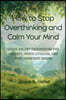 How to Stop Overthinking and Calm Your Mind
