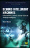 Beyond Intelligent Machines: Consciousness, Control, and the Future of Artificial Intelligence