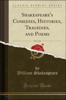 Shakespeare's Comedies, Histories, Tragedies, and Poems, Vol. 1 of 6 (Classic Reprint)