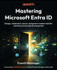 Mastering Microsoft Entra ID: Design, implement, secure, and govern modern identity solutions across hybrid enterprises