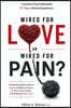 Wired for Love or Wired for Pain?: A Psychotherapist's Guide to Healing Childhood Trauma, Breaking Toxic Cycles, and Building Secure Love