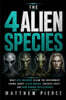 The 4 Alien Species: What UFO Insiders Claim the Government Knows About Alien Bodies, Crashed Craft, and Non-Human Intelligence
