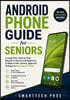 Android Phone Guide for Seniors: A Large Print, Step-by-Step Manual for Seniors and Beginners to Master Calls, Camera, Apps and Settings on Any Androi
