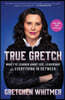 True Gretch: What I've Learned about Life, Leadership, and Everything in Between (as good as new!!!)