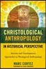 Christological Anthropology in Historical Perspective: Ancient and Contemporary Approaches to Theological Anthropology