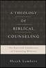 A Theology of Biblical Counseling: The Doctrinal Foundations of Counseling Ministry