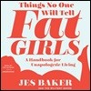 Things No One Will Tell Fat Girls: A Handbook for Unapologetic Living