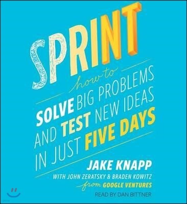 Sprint: How to Solve Big Problems and Test New Ideas in Just Five Days