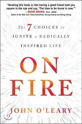 On Fire: The 7 Choices to Ignite a Radically Inspired Life