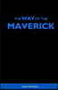 The Way of the Maverick: How to Overcome Any Obstacle. Conquer Yourself. And Reach Your Pinnacle.
