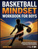Basketball Mindset Workbook for Boys - Build Confidence, Mental Toughness, and a Strong Mind with Fun Basketball Workouts, Nutrition Tips, and Training Logs