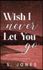 Wish I Never Let You Go Special Edition