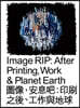 Image Rip: After Printing, Work & Planet Earth