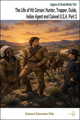 The Life of Kit Carson: Hunter, Trapper, Guide, Indian Agent and Colonel U.S.A. Part 2
