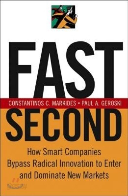 Fast Second: How Smart Companies Bypass Radical Innovation to Enter and Dominate New Markets