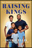 Raising Kings: What Fatherhood Has Taught Me about Manhood