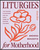 Liturgies for Motherhood: 100 Prayers and Blessings for the Early Years of Raising Children
