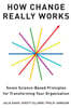 How Change Really Works: Seven Science-Based Principles for Transforming Your Organization
