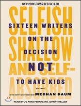 Selfish, Shallow, and Self-Absorbed: Sixteen Writers on the Decision Not to Have Kids