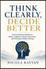 Think Clearly, Decide Better