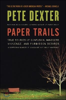 Paper Trails: True Stories of Confusion, Mindless Violence, and Forbidden Desires, a Surprising Number of Which Are Not about Marria