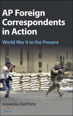 AP Foreign Correspondents in Action: World War II to the Present