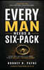 Every Man Needs a Six-Pack: Six Men Every Man Needs in His Corner to Win in Life, Faith, Leadership & Legacy