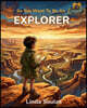 So You Want To Be An Explorer