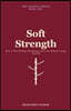 Soft Strength: How to Rise Without Hardening, and Grow Without Losing Yourself