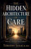 The Hidden Architecture of Care Essays on Systems, Medicine, and Human Responsibility