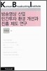 방송영상 산업 민간투자 환경 개선과 진흥 제도 연구