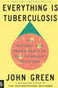 Everything Is Tuberculosis: The History and Persistence of Our Deadliest Infection
